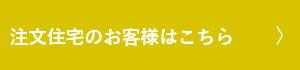 注文住宅のお客様はこちら