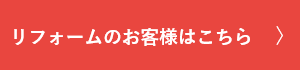 リフォームのお客様はこちら